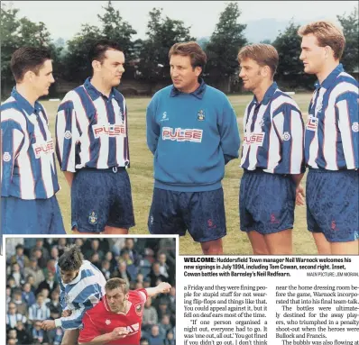  ?? MAIN PICTURE: JIM MORAN. ?? WELCOME: Huddersfie­ld Town manager Neil Warnock welcomes his new signings in July 1994, including Tom Cowan, second right. Inset, Cowan battles with Barnsley’s Neil Redfearn.