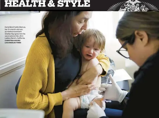  ?? CHRISTINA HOUSE/ LOS ANGELES TIMES ?? Karla Benzl holds Marcus, her 15-month-old son, as medical assistant Shellee Rayl gives him his vaccinatio­ns Feb. 28 in Ladera Ranch, California.