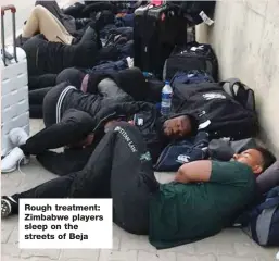  ??  ?? Rough treatment: Zimbabwe players sleep on the streets of Beja