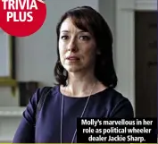  ??  ?? Molly’s marvellous in her role as political wheeler
dealer Jackie Sharp.