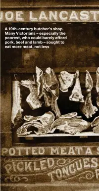  ??  ?? A 19th-century butcher’s shop. Many Victorians – especially the poorest, who could barely afford pork, beef and lamb – sought to eat more meat, not less