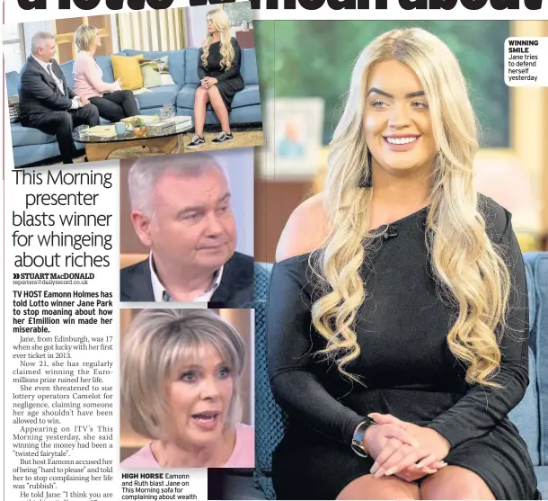  ??  ?? HIGH HORSE Eamonn and Ruth blast Jane on This Morning sofa for complainin­g about wealth WINNING SMILE Jane tries to defend herself yesterday