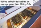  ??  ?? 430hp petrol V8s likely to be more popular than 220hp D3s