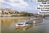  ?? ?? HUNGARY
FOR IT You could bag a cruise
through Budapest