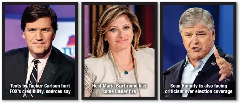  ?? ?? Texts by Tucker Carlson hurt FOX’s credibilit­y, sources say
Host Maria Bartiromo has
come under fire
Sean Hannity is also facing criticism over election coverage