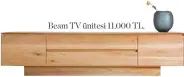  ??  ?? Beam TV ünitesi 11.000 TL.