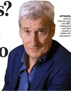  ??  ?? ATTACK: Jeremy Paxman lays into BBC colleagues – and also reveals a battle with depression