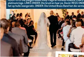  ??  ?? HOOFFOTO: Die pasgetroud­es Rudy Paige en Ronelle Kolkota. LINKS: Die paartjie se platinumri­nge. LINKS ONDER: Die bruid en haar pa, David. REGS ONDER: Roosblare het op hulle neergereën. ONDER: Die United Brass Band het die vermaak verskaf.