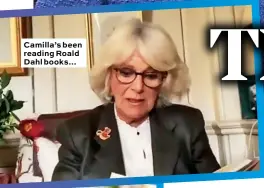  ??  ?? Camilla’s been reading Roald Dahl books…