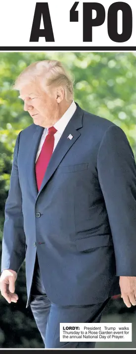  ??  ?? LORDY: President Trump walks Thursday to a Rose Garden event for the annual National Day of Prayer.