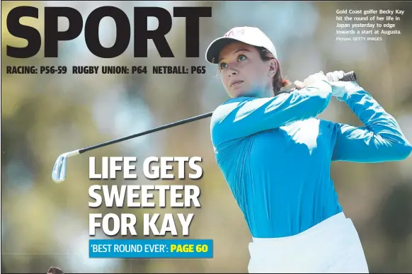  ?? Picture: GETTY IMAGES ?? Gold Coast golfer Becky Kay hit the round of her life in Japan yesterday to edge towards a start at Augusta.