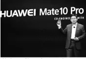  ?? PHOTO: REUTERS ?? Richard Yu, CEO of the Huawei Consumer Business Group, holding a Huawei Mate 10 Pro cellphone, speaks at the Huawei keynote at CES in Las Vegas on Tuesday