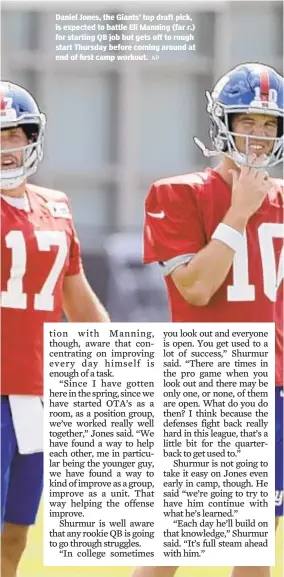  ?? AP ?? Daniel Jones, the Giants’ top draft pick, is expected to battle Eli Manning (far r.) for starting QB job but gets off to rough start Thursday before coming around at end of first camp workout.