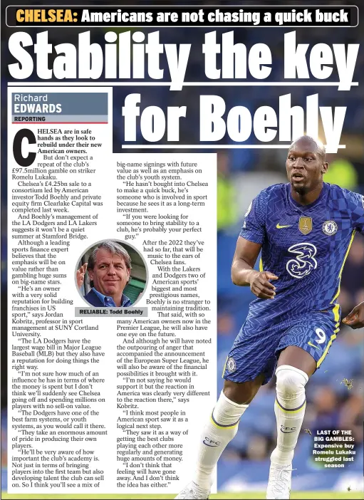  ?? ?? RELIABLE: Todd Boehly
LAST OF THE BIG GAMBLES: Expensive buy Romelu Lukaku struggled last
season