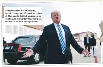  ??  ?? El presidente estadounid­ense, Donald Trump, apuntó a Michael Cohen el 22 de agosto de 2018, acusando a su ex abogado de inventar “historias” para obtener un acuerdo de culpabilid­ad.