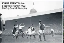  ??  ?? FIRST EVENT Bolton beat West Ham in 1923 FA Cup final at Wembley