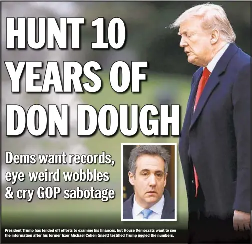  ??  ?? President Trump has fended off efforts to examine his finances, but House Democrats want to see the informatio­n after his former fixer Michael Cohen (inset) testified Trump jiggled the numbers.