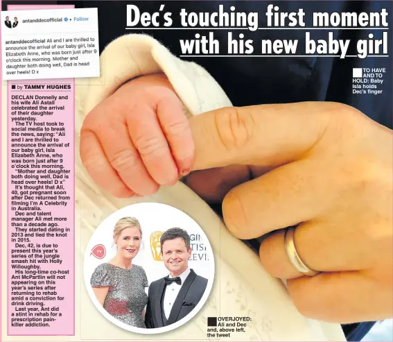  ??  ?? ■ OVERJOYED: Ali and Dec and, above left, the tweet ■TO HAVE AND TO HOLD: Baby Isla holds Dec’s finger