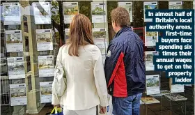  ?? ?? In almost half of Britain’s local authority areas, first-time buyers face spending six times their annual wages to get on the property ladder