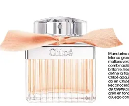  ??  ?? Chloé Rose Tangerine. eau de toilette