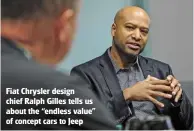  ??  ?? Fiat Chrysler design chief Ralph Gilles tells us about the “endless value” of concept cars to Jeep