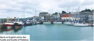  ??  ?? Back on English soil to the hustle and bustle of Padstow