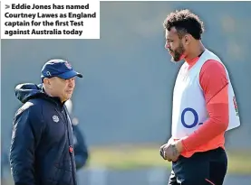  ?? ?? > Eddie Jones has named Courtney Lawes as England captain for the first Test against Australia today