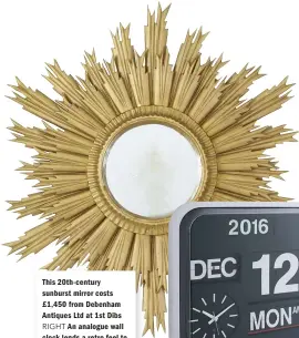  ??  ?? This 20th- century sunburst mirror costs £1,450 from Debenham Antiques Ltd at 1st Dibs RIGHT An analogue wall clock lends a retro feel to Lisa and John’s kitchen. It costs £150 from Habitat