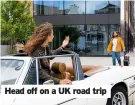  ??  ?? Head off on a UK road trip