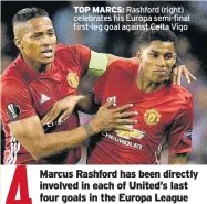  ??  ?? TOP MARCS: Rashford (right) celebrates his Europa semi-final first-leg goal against Celta Vigo