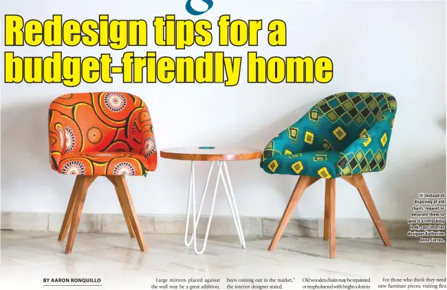 ??  ?? n Instead of disposing of old chairs, repaint or decorate them to give it a refreshing look, says interior designer Katherine Anne Correa.