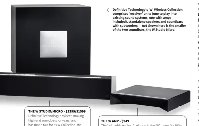  ??  ?? Definitive Technology’s ‘W’ Wireless Collection comprises ‘receiver’ units (one to play into existing sound systems, one with amps included), standalone speakers and soundbars with subwoofers — not shown here is the smaller of the two soundbars, the W...