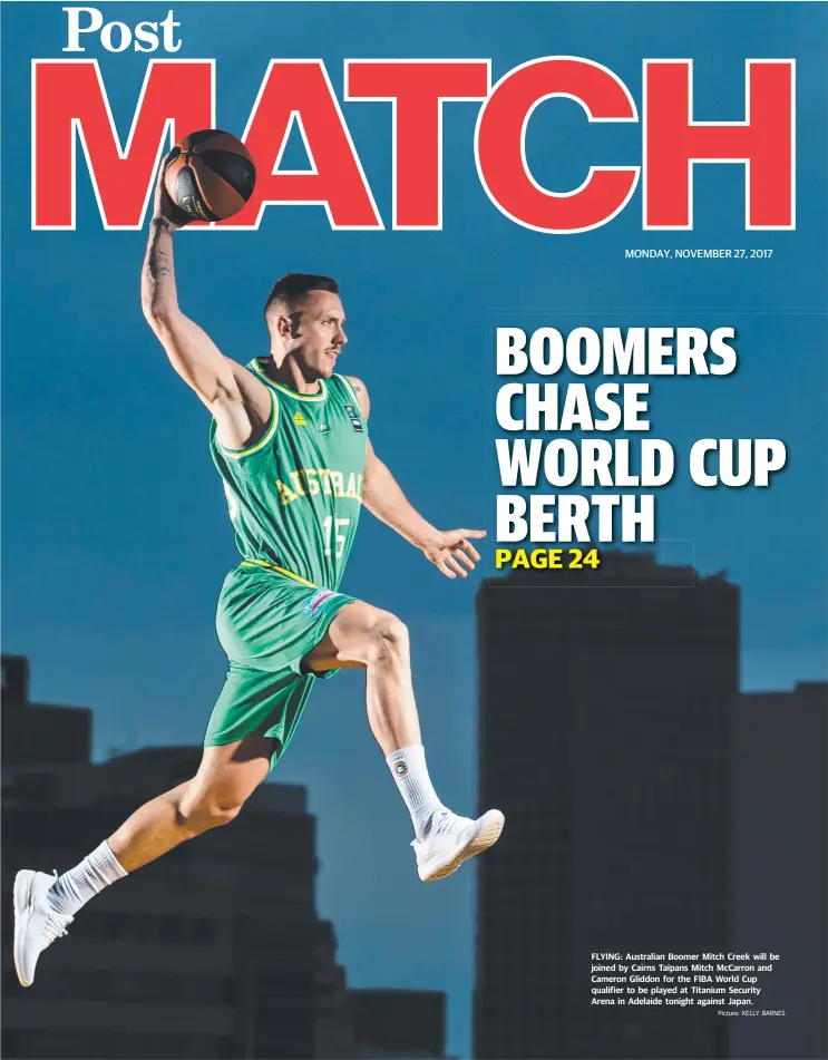  ?? Picture: KELLY BARNES ?? FLYING: Australian Boomer Mitch Creek will be joined by Cairns Taipans Mitch McCarron and Cameron Gliddon for the FIBA World Cup qualifier to be played at Titanium Security Arena in Adelaide tonight against Japan.