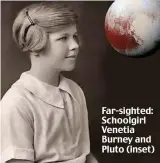  ??  ?? Far-sighted: Schoolgirl Venetia Burney and Pluto (inset)