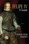  ??  ?? FELiPE IV: EL GranDE ALFREDO ALVAR EZQUERRA LA ESFERA DE LOS LIBROS. MADRID (2018). 696 PÁGS + 48 ILUSTRACIO­NES. 34,90 €.