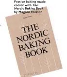  ??  ?? Festive baking made cooler with The Nordic Baking Book by Magnus Nilsson