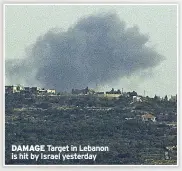  ?? ?? DAMAGE Target in Lebanon is hit by Israel yesterday