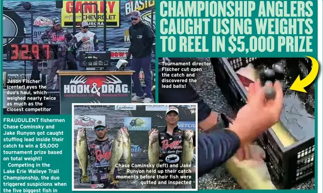  ?? ?? Jason Fischer (center) eyes the duo’s haul, which weighed nearly twice as much as the closest competitor
Tournament director Fischer cut open the catch and discovered the lead balls!
Chase Cominsky (left) and Jake Runyon held up their catch moments before their fish were gutted and inspected