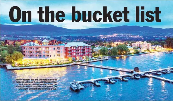  ?? Special to The Okanagan Weekend ?? Manteo Resort, left, and the Hotel Eldorado in Kelowna will keep their separate identities, but have also been rebranded under the Eldorado Resort umbrella to be part of the Okanagan Bucket List marketing group.