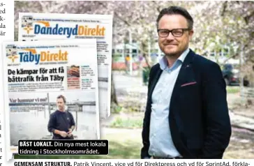  ?? FOTO: JONAS HERJEBY ?? Din nya mest lokala tidning i Stockholms­området.
GEMENSAM STRUKTUR. Patrik Vincent, vice vd för Direktpres­s och vd för SprintAd, förklarar att Direkt-namnen ska ge mer tydligt intryck.