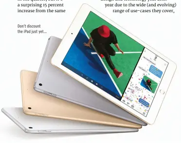  ??  ?? Don’t discount the iPad just yet…