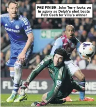  ??  ?? FAB FINISH: John Terry looks on in agony as Delph’s shot beats
Petr Cech for Villa’s winner