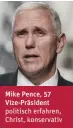  ??  ?? Mike Pence, 57 Vize-Präsident politisch erfahren, Christ, konservati­v