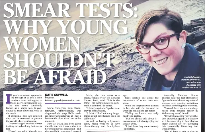  ??  ?? Maria Dullaghan, from Haverfordw­est, and below, was diagnosed with cervical cancer at 25
