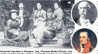  ?? ?? Hiroyuki Sanada in Shogun, top, Thomas Blake Glover, top right, and his family, above, and Admiral Sir James Stirling.