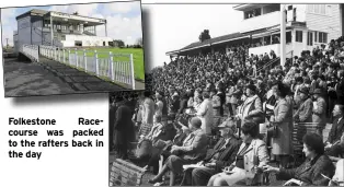  ??  ?? Folkestone Racecourse was packed to the rafters back in the day
