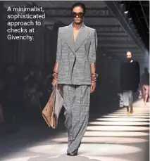  ?? ?? a minimalist, sophistica­ted approach to checks at Givenchy.