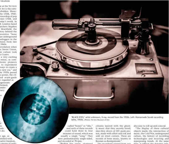  ?? (Photos: Tel Aviv Museum of Art) ?? ‘BLACK EYES,’ artist unknown, X-ray, record from the 1950s. Left: Homemade Soviet recording lathe, 1950s.