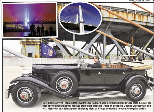  ??  ?? Gov. Cuomo drives Franklin Roosevelt’s 1932 Packard onto new Kosciuszko Bridge (also below), the first of two spans that will replace crumbling crossing (rear) on Brooklyn-Queens Expressway. Top left, high-tech LED lights gleam Thursday night as bridge...