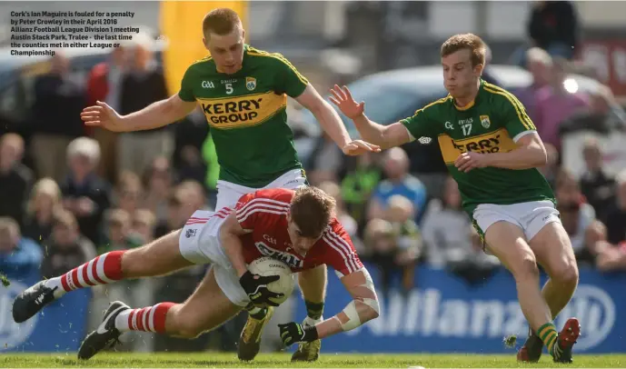  ??  ?? Cork’s Ian Maguire is fouled for a penalty by Peter Crowley in their April 2016 Allianz Football League Division 1 meeting Austin Stack Park, Tralee - the last time the counties met in either League or Championsh­ip